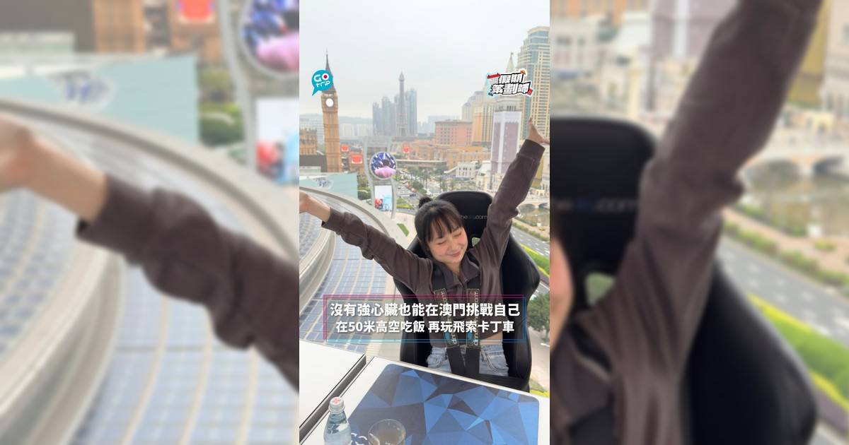 【#假期策劃師】沒有強心臟也能在澳門挑戰自己 在50米高空吃飯 再玩飛索卡丁車