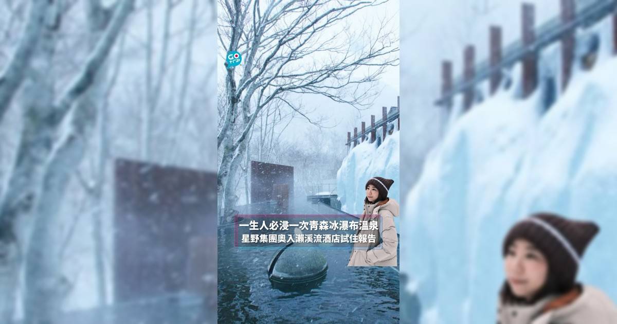 一生人必浸一次青森冰瀑布溫泉 星野集團奧入瀨溪流酒店試住報告