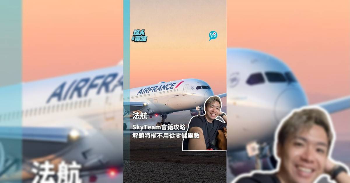 SkyTeam會籍攻略 解鎖特權不用從零儲里數