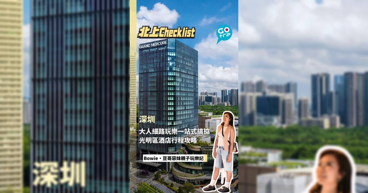 大人細路玩樂一站式搞掂 光明區酒店行程攻略